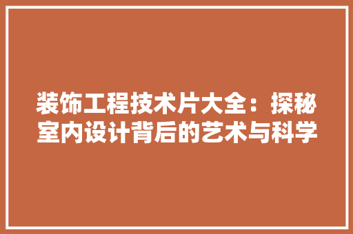装饰工程技术片大全：探秘室内设计背后的艺术与科学 室内设计