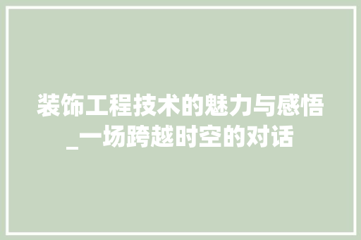 装饰工程技术的魅力与感悟_一场跨越时空的对话 室内设计