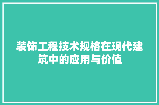 装饰工程技术规格在现代建筑中的应用与价值 室内设计