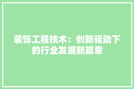 装饰工程技术：创新驱动下的行业发展新篇章 室内设计