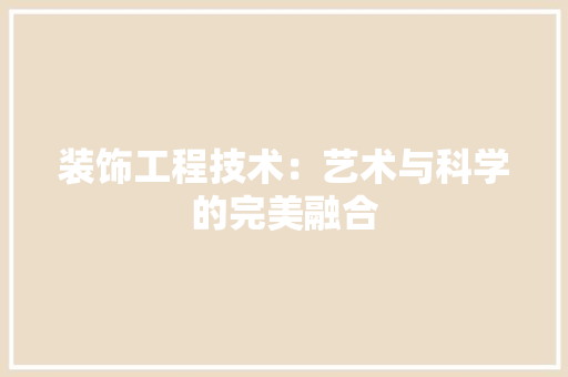 装饰工程技术：艺术与科学的完美融合 室内设计