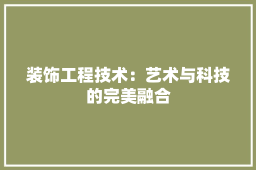 装饰工程技术：艺术与科技的完美融合 室内设计