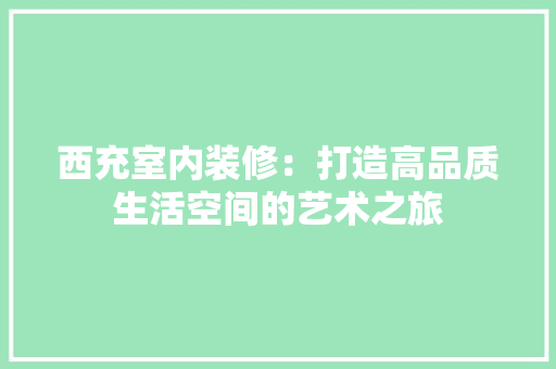 西充室内装修：打造高品质生活空间的艺术之旅