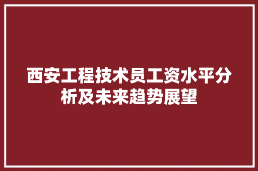 西安工程技术员工资水平分析及未来趋势展望 室内设计