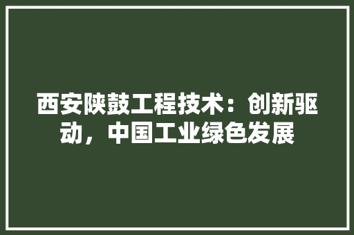 西安陕鼓工程技术：创新驱动，中国工业绿色发展 室内设计