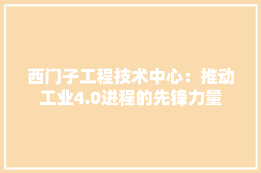 西门子工程技术中心：推动工业4.0进程的先锋力量 室内设计
