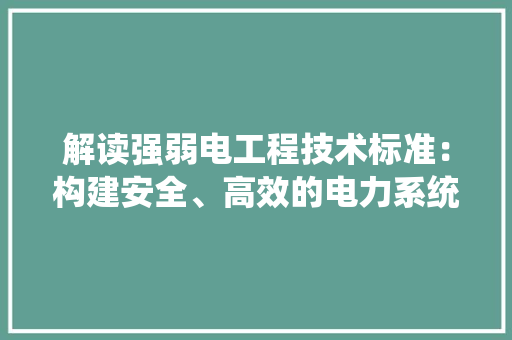 解读强弱电工程技术标准：构建安全、高效的电力系统 室内设计