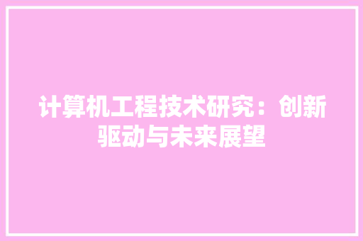 计算机工程技术研究：创新驱动与未来展望