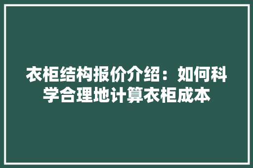 衣柜结构报价介绍：如何科学合理地计算衣柜成本 室内设计