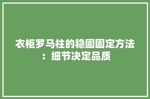 衣柜罗马柱的稳固固定方法：细节决定品质