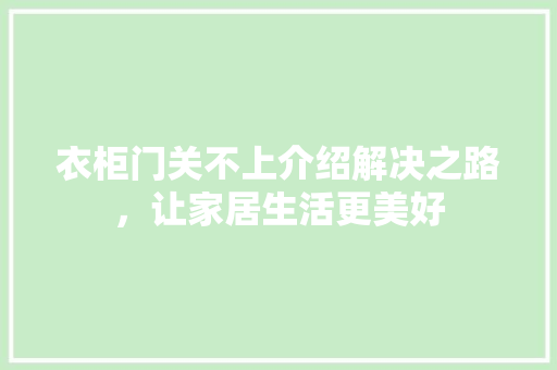 衣柜门关不上介绍解决之路，让家居生活更美好 室内设计
