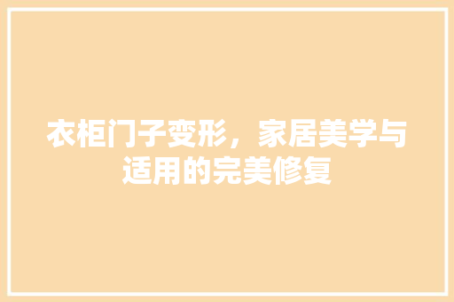 衣柜门子变形，家居美学与适用的完美修复 室内设计