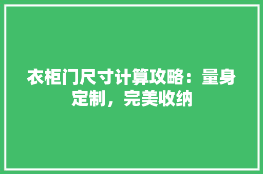 衣柜门尺寸计算攻略：量身定制，完美收纳 室内设计