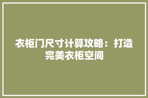 衣柜门尺寸计算攻略：打造完美衣柜空间 室内设计