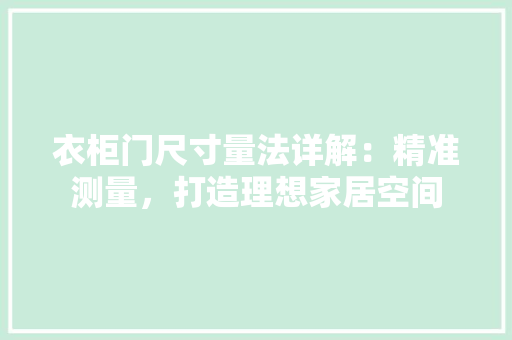 衣柜门尺寸量法详解：精准测量，打造理想家居空间 室内设计