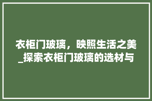 衣柜门玻璃，映照生活之美_探索衣柜门玻璃的选材与搭配 室内设计