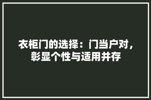衣柜门的选择：门当户对，彰显个性与适用并存