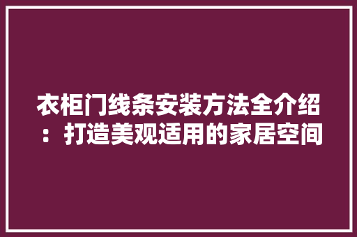 衣柜门线条安装方法全介绍：打造美观适用的家居空间 室内设计