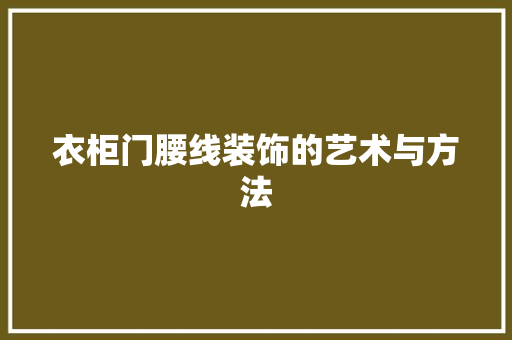 衣柜门腰线装饰的艺术与方法 室内设计