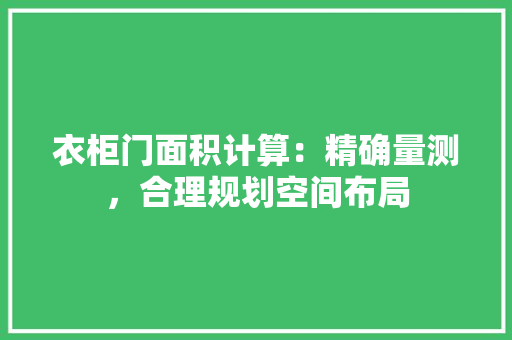衣柜门面积计算：精确量测，合理规划空间布局