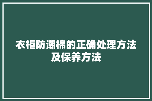 衣柜防潮棉的正确处理方法及保养方法 室内设计