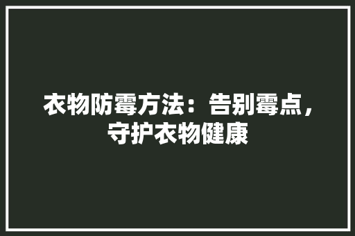 衣物防霉方法：告别霉点，守护衣物健康 室内设计