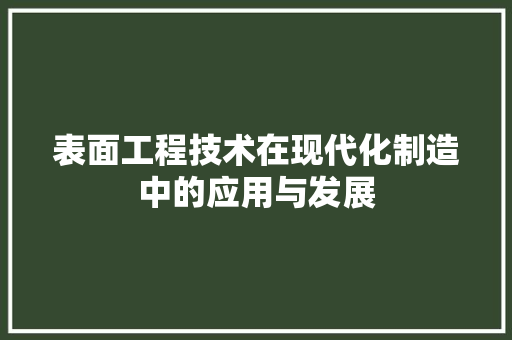 表面工程技术在现代化制造中的应用与发展 室内设计