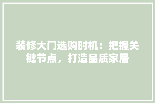 装修大门选购时机：把握关键节点，打造品质家居 室内设计