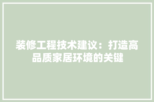 装修工程技术建议：打造高品质家居环境的关键 室内设计