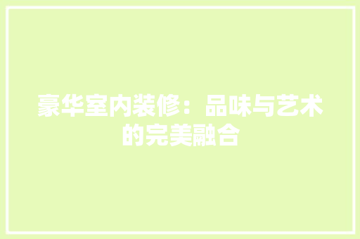 豪华室内装修：品味与艺术的完美融合 室内设计