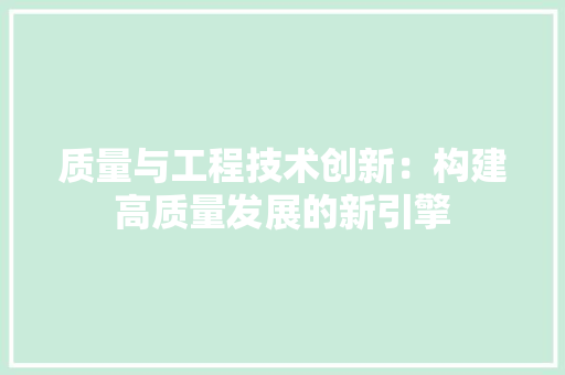 质量与工程技术创新：构建高质量发展的新引擎 室内设计