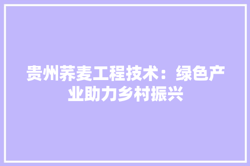 贵州荞麦工程技术：绿色产业助力乡村振兴 室内设计