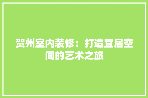 贺州室内装修：打造宜居空间的艺术之旅
