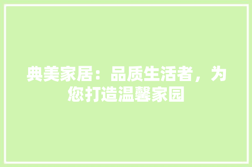 典美家居：品质生活者，为您打造温馨家园