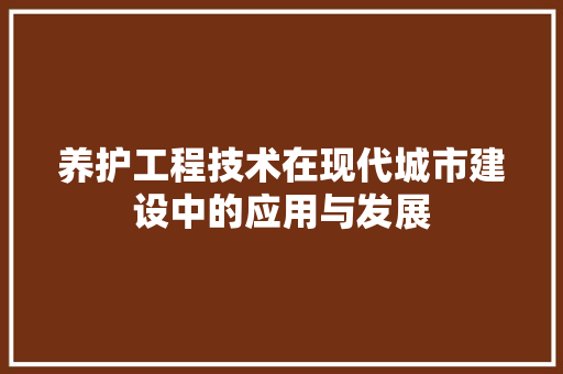 养护工程技术在现代城市建设中的应用与发展 家居装修
