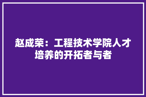 赵成荣：工程技术学院人才培养的开拓者与者 室内设计