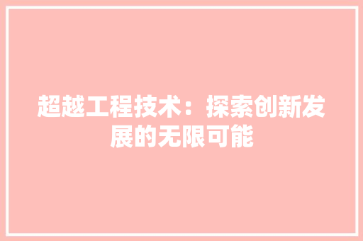 超越工程技术：探索创新发展的无限可能 室内设计