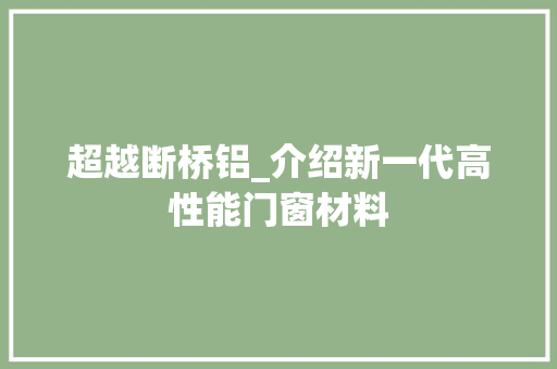 超越断桥铝_介绍新一代高性能门窗材料 室内设计
