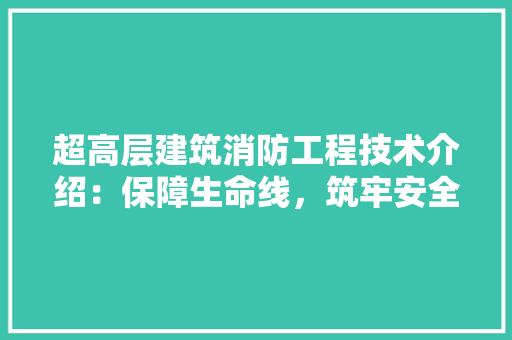 超高层建筑消防工程技术介绍：保障生命线，筑牢安全防线
