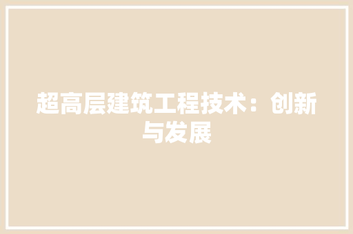 超高层建筑工程技术：创新与发展