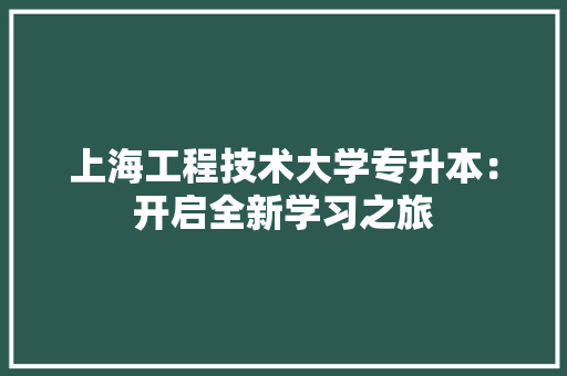 上海工程技术大学专升本：开启全新学习之旅 地板材料
