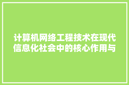 计算机网络工程技术在现代信息化社会中的核心作用与发展趋势