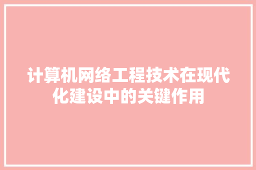 计算机网络工程技术在现代化建设中的关键作用 室内设计