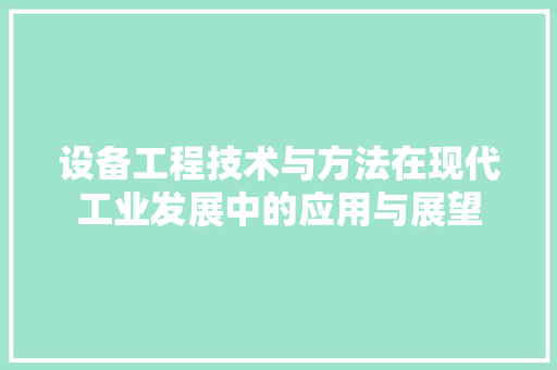 设备工程技术与方法在现代工业发展中的应用与展望 室内设计