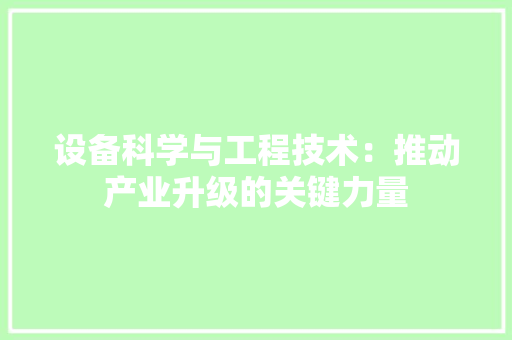 设备科学与工程技术：推动产业升级的关键力量 室内设计