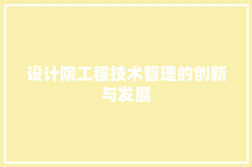 设计院工程技术管理的创新与发展
