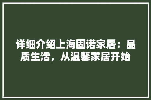 详细介绍上海固诺家居：品质生活，从温馨家居开始 室内设计