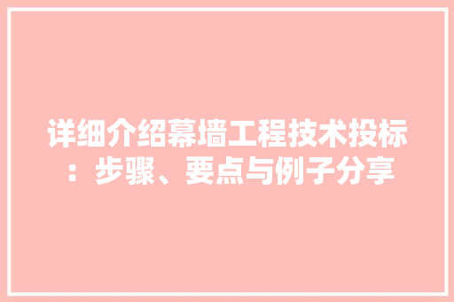 详细介绍幕墙工程技术投标：步骤、要点与例子分享 室内设计