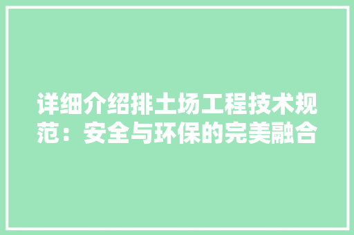 详细介绍排土场工程技术规范：安全与环保的完美融合 室内设计