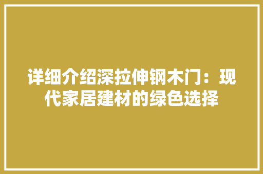 详细介绍深拉伸钢木门：现代家居建材的绿色选择